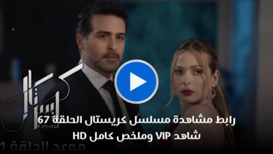 رابط مشاهدة مسلسل كريستال الحلقة 67 شاهد VIP وملخص كامل HD